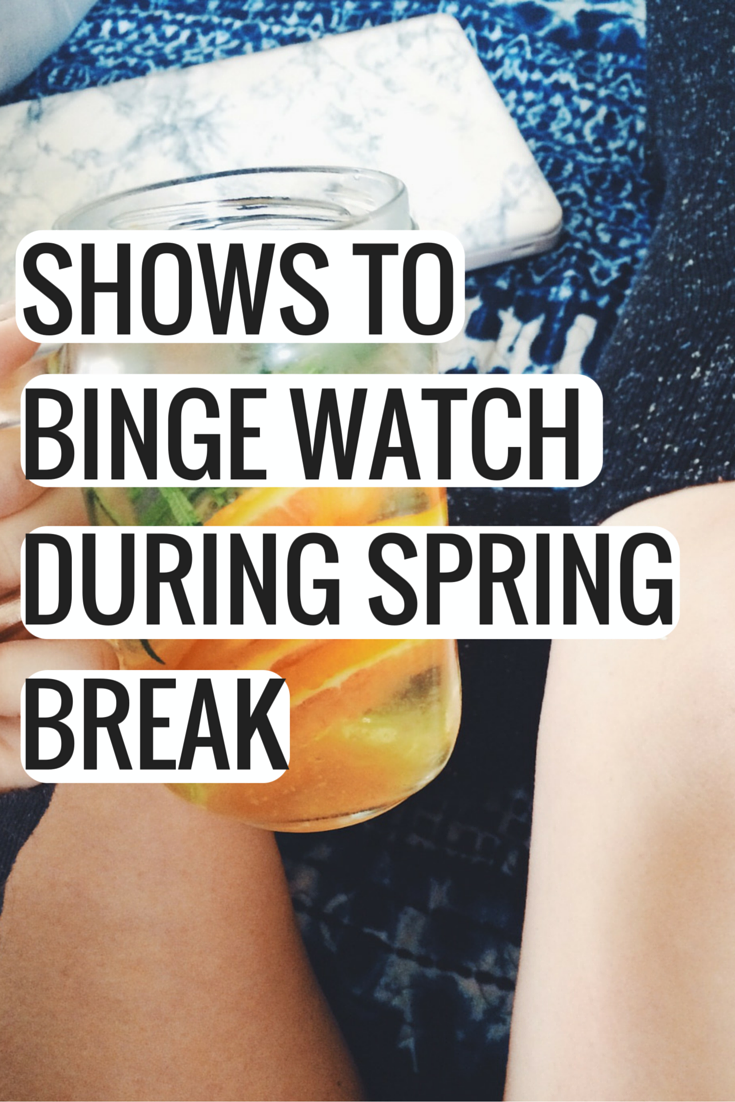 SHOWS TO BINGE WATCH DURING SPRING BREAK